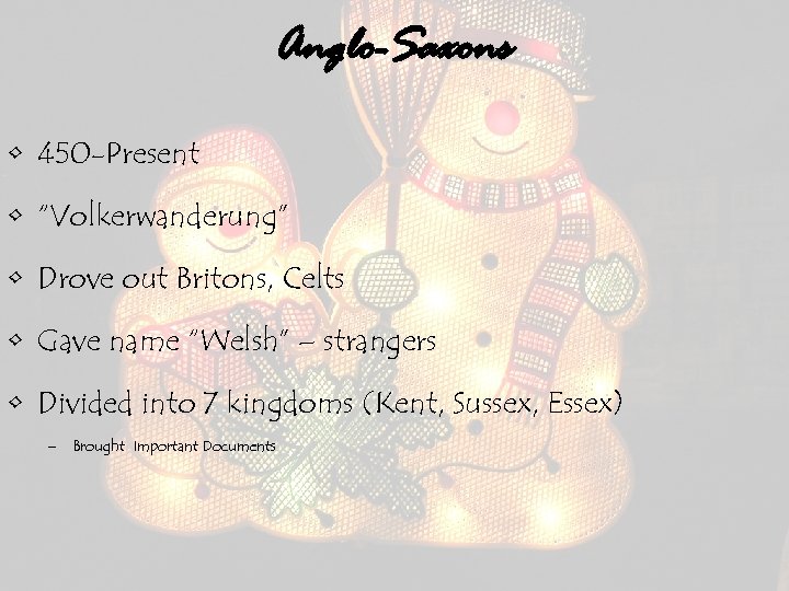 Anglo-Saxons • 450 -Present • “Volkerwanderung” • Drove out Britons, Celts • Gave name