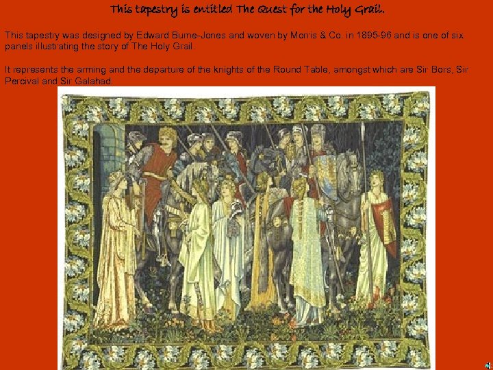 This tapestry is entitled The Quest for the Holy Grail. This tapestry was designed