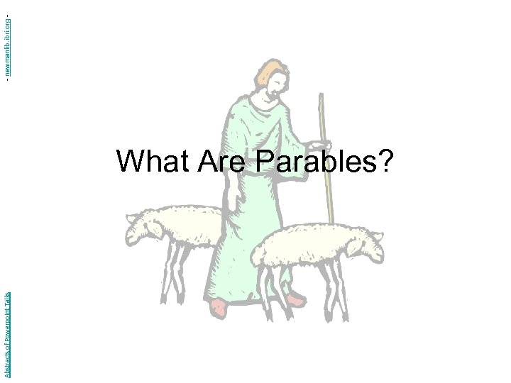 Abstracts of Powerpoint Talks What Are Parables? - newmanlib. ibri. org - 