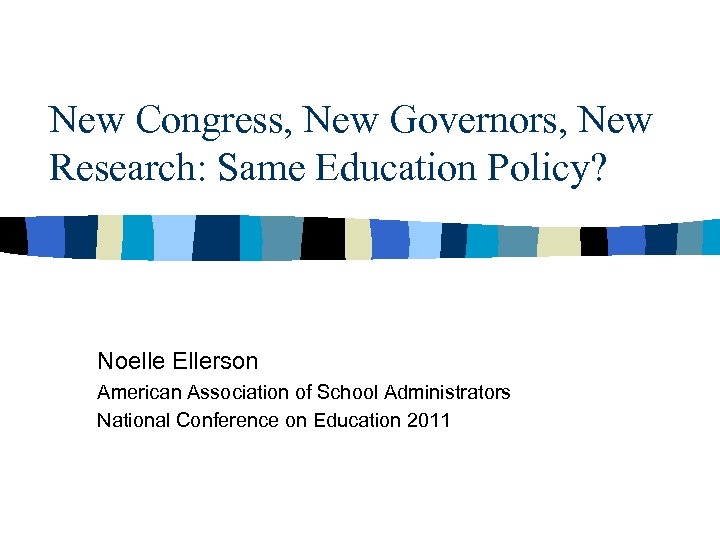 New Congress, New Governors, New Research: Same Education Policy? Noelle Ellerson American Association of