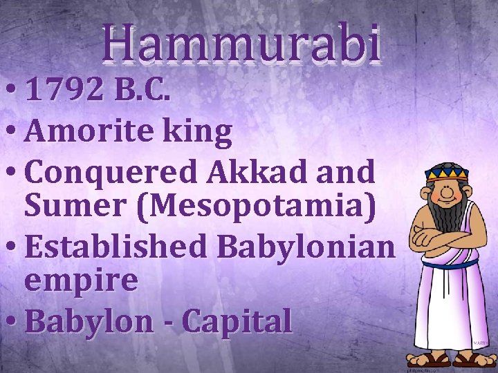 Hammurabi • 1792 B. C. • Amorite king • Conquered Akkad and Sumer (Mesopotamia)