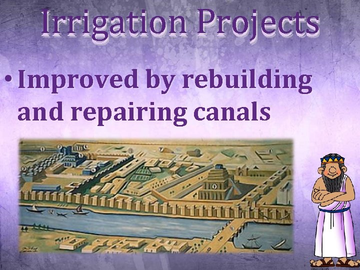 Irrigation Projects • Improved by rebuilding and repairing canals 
