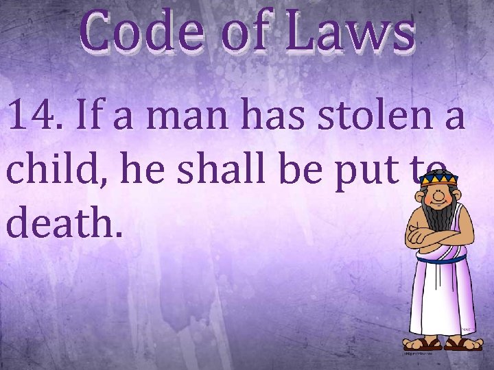 Code of Laws 14. If a man has stolen a child, he shall be
