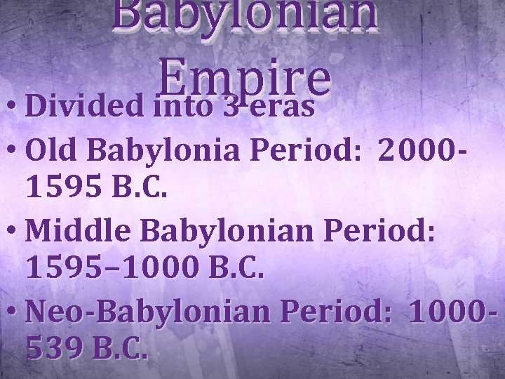 Babylonian Empire • Divided into 3 eras • Old Babylonia Period: 20001595 B. C.