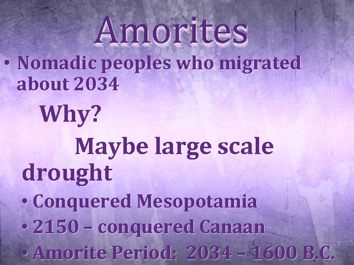 Amorites • Nomadic peoples who migrated about 2034 Why? Maybe large scale drought •