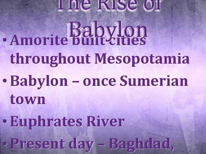 The Rise of Babylon • Amorite built cities throughout Mesopotamia • Babylon – once
