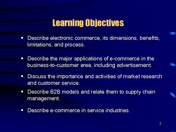 Learning Objectives § Describe electronic commerce, its dimensions, benefits, limitations, and process. § Describe