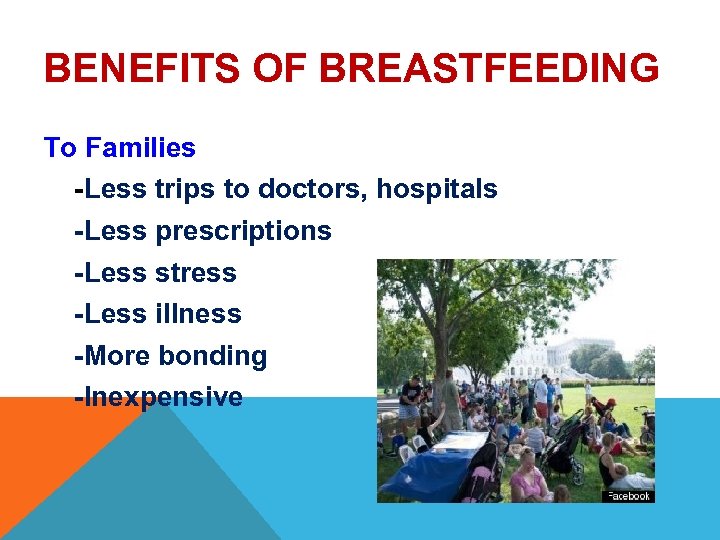 BENEFITS OF BREASTFEEDING To Families -Less trips to doctors, hospitals -Less prescriptions -Less stress