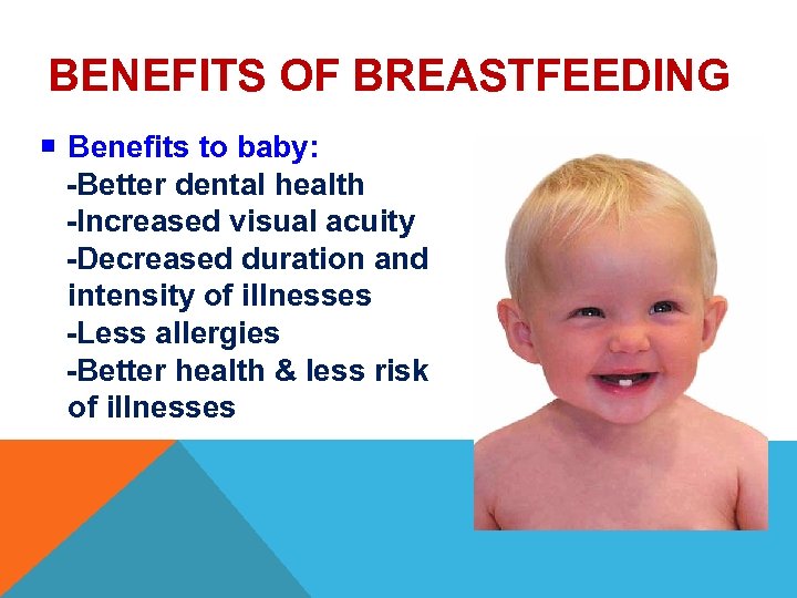 BENEFITS OF BREASTFEEDING Benefits to baby: -Better dental health -Increased visual acuity -Decreased duration