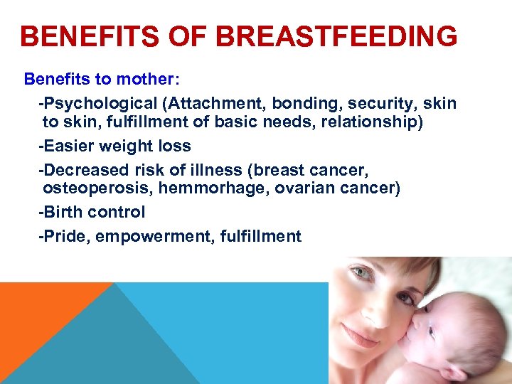 BENEFITS OF BREASTFEEDING Benefits to mother: -Psychological (Attachment, bonding, security, skin to skin, fulfillment