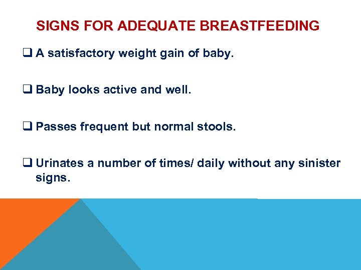 SIGNS FOR ADEQUATE BREASTFEEDING q A satisfactory weight gain of baby. q Baby looks