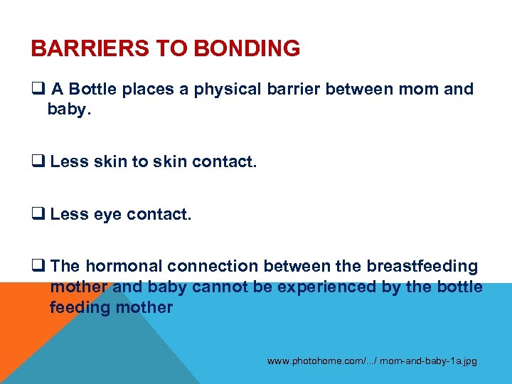 BARRIERS TO BONDING q A Bottle places a physical barrier between mom and baby.