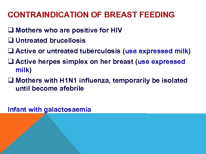 CONTRAINDICATION OF BREAST FEEDING q Mothers who are positive for HIV q Untreated brucellosis