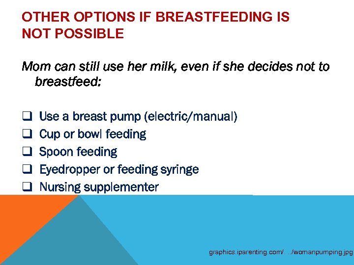 OTHER OPTIONS IF BREASTFEEDING IS NOT POSSIBLE Mom can still use her milk, even