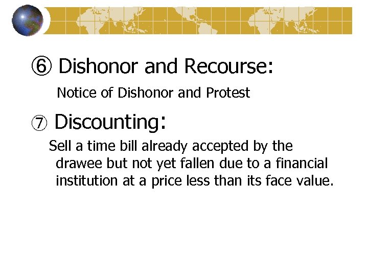 ⑥ Dishonor and Recourse: Notice of Dishonor and Protest ⑦ Discounting: Sell a time