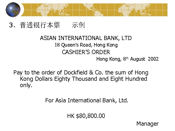 3、普通银行本票 示例 ASIAN INTERNATIONAL BANK, LTD 18 Queen’s Road, Hong Kong CASHIER’S ORDER Hong
