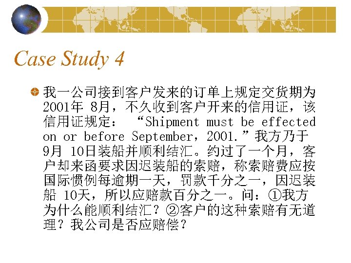 Case Study 4 我一公司接到客户发来的订单上规定交货期为 2001年 8月，不久收到客户开来的信用证，该 信用证规定： “Shipment must be effected on or before