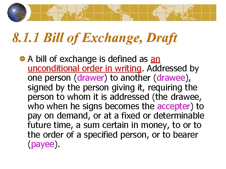8. 1. 1 Bill of Exchange, Draft A bill of exchange is defined as