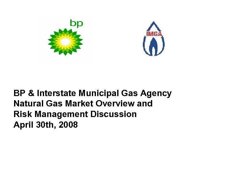  BP & Interstate Municipal Gas Agency Natural Gas Market Overview and Risk Management