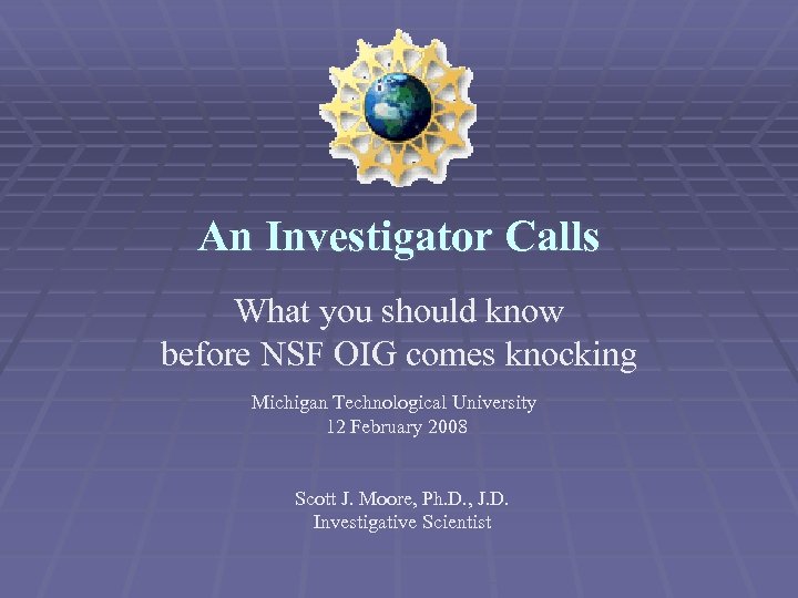 An Investigator Calls What you should know before NSF OIG comes knocking Michigan Technological