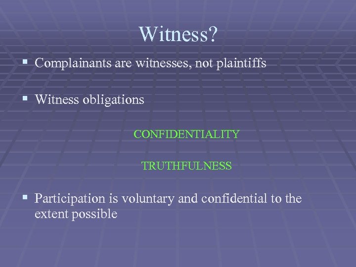 Witness? § Complainants are witnesses, not plaintiffs § Witness obligations CONFIDENTIALITY TRUTHFULNESS § Participation