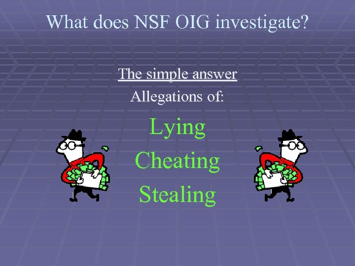 What does NSF OIG investigate? The simple answer Allegations of: Lying Cheating Stealing 