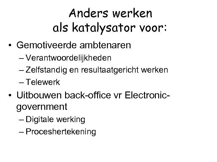 Anders werken als katalysator voor: • Gemotiveerde ambtenaren – Verantwoordelijkheden – Zelfstandig en resultaatgericht