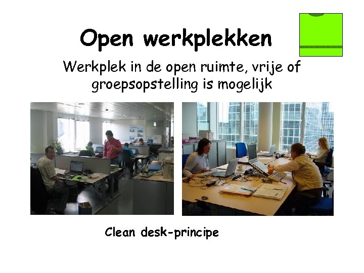 Open werkplekken Werkplek in de open ruimte, vrije of groepsopstelling is mogelijk Clean desk-principe