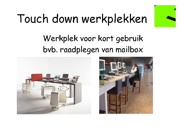 Touch down werkplekken Werkplek voor kort gebruik bvb. raadplegen van mailbox 