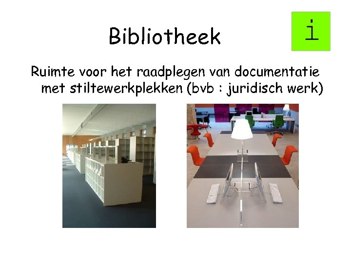 Bibliotheek Ruimte voor het raadplegen van documentatie met stiltewerkplekken (bvb : juridisch werk) 