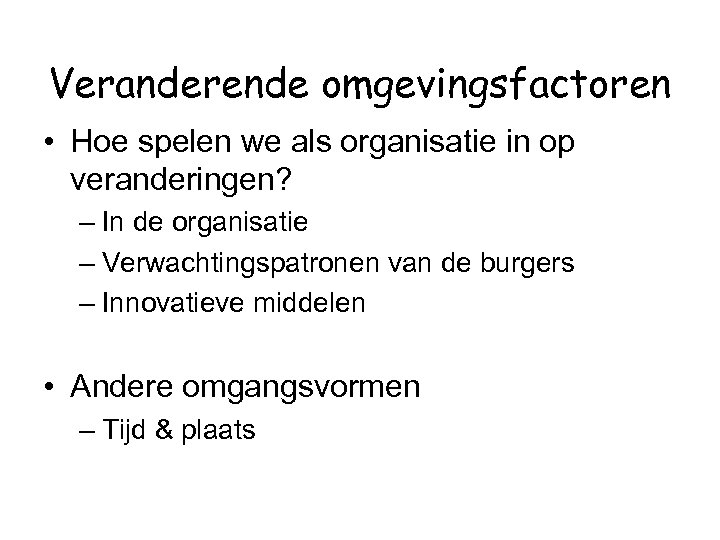 Veranderende omgevingsfactoren • Hoe spelen we als organisatie in op veranderingen? – In de
