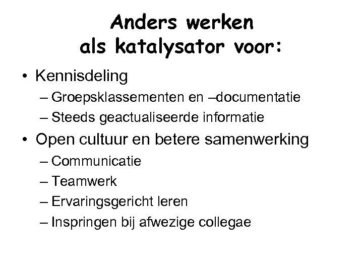 Anders werken als katalysator voor: • Kennisdeling – Groepsklassementen en –documentatie – Steeds geactualiseerde