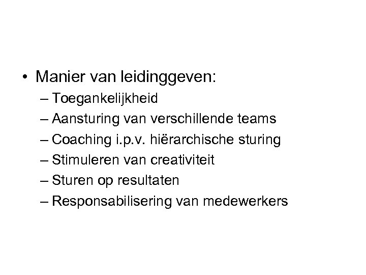  • Manier van leidinggeven: – Toegankelijkheid – Aansturing van verschillende teams – Coaching