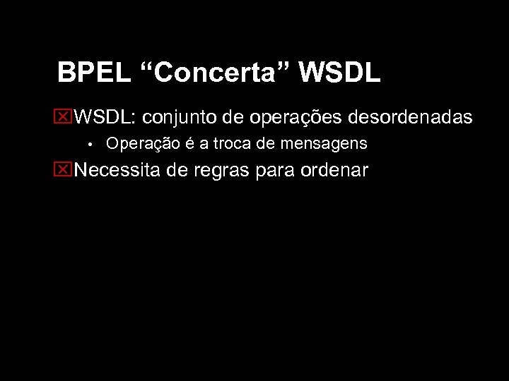 BPEL “Concerta” WSDL: conjunto de operações desordenadas • Operação é a troca de mensagens