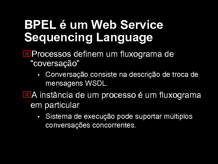 BPEL é um Web Service Sequencing Language Processos definem um fluxograma de “coversação” •