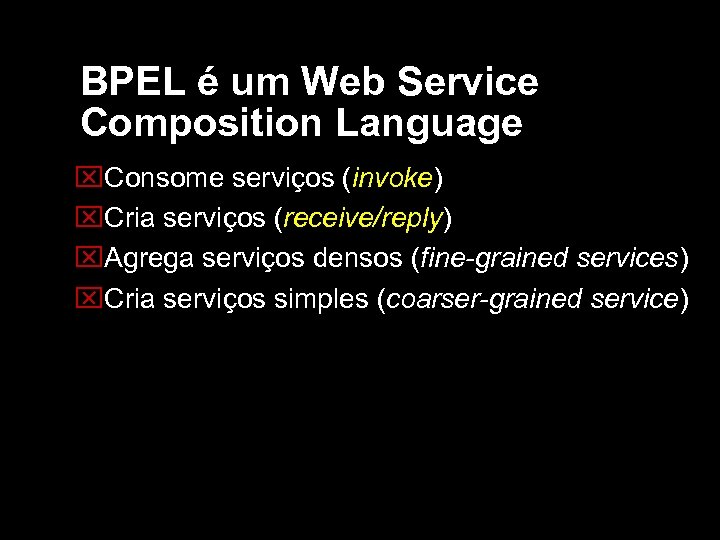 BPEL é um Web Service Composition Language Consome serviços (invoke) Cria serviços (receive/reply) Agrega