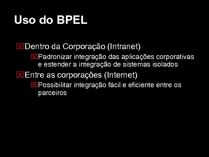 Uso do BPEL Dentro da Corporação (Intranet) Padronizar integração das aplicações corporativas e estender