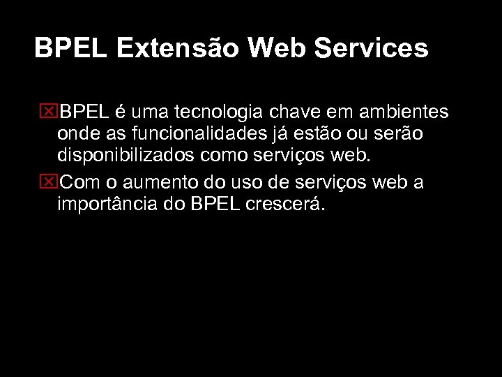 BPEL Extensão Web Services BPEL é uma tecnologia chave em ambientes onde as funcionalidades