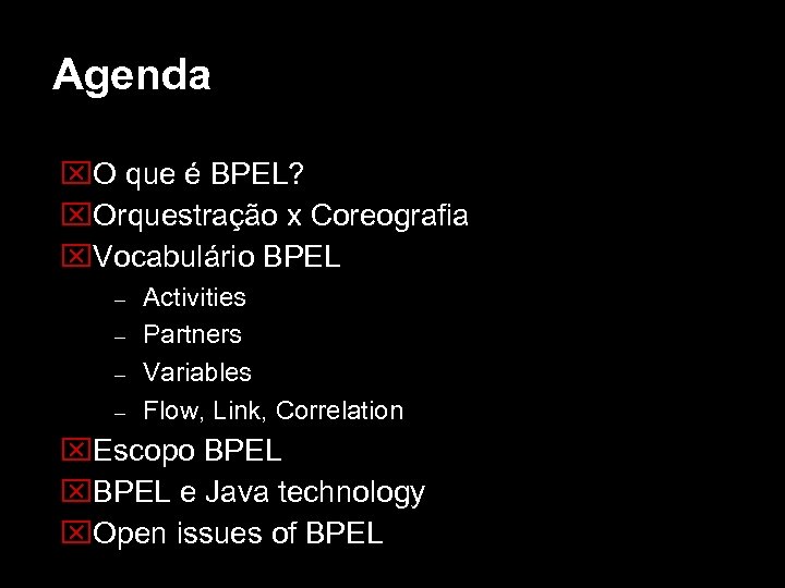 Agenda O que é BPEL? Orquestração x Coreografia Vocabulário BPEL – – Activities Partners