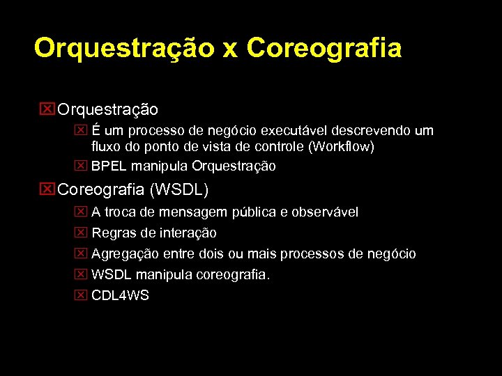 Orquestração x Coreografia Orquestração É um processo de negócio executável descrevendo um fluxo do