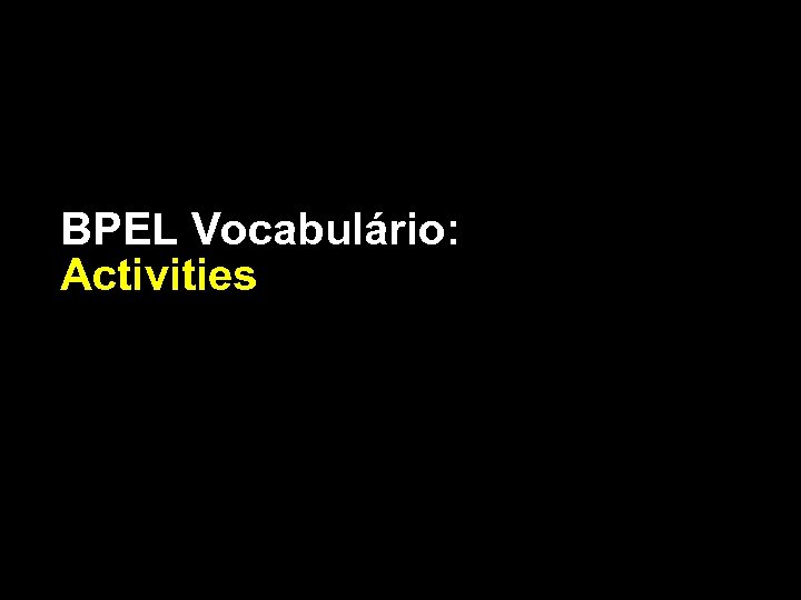 BPEL Vocabulário: Activities 