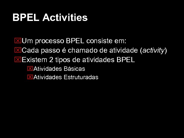 BPEL Activities Um processo BPEL consiste em: Cada passo é chamado de atividade (activity)