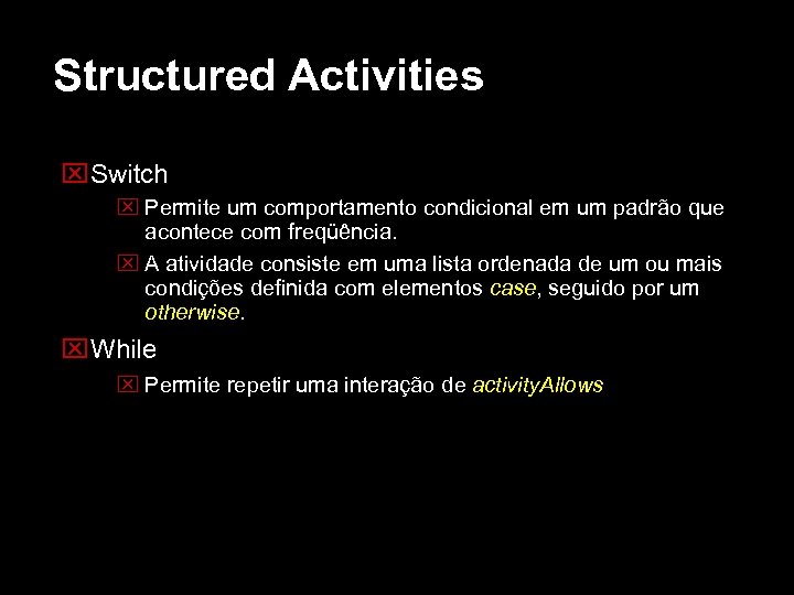 Structured Activities Switch Permite um comportamento condicional em um padrão que acontece com freqüência.