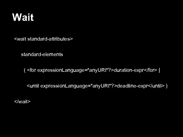 Wait <wait standard-attributes> standard-elements ( <for expression. Language="any. URI"? >duration-expr</for> | <until expression. Language="any.