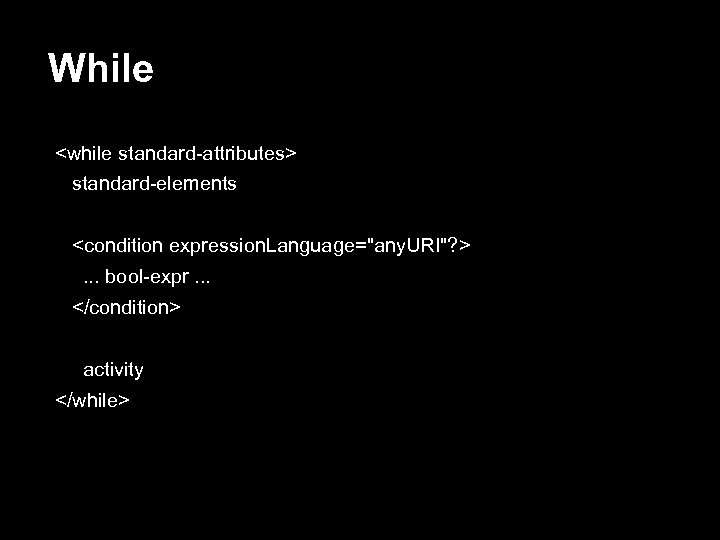 While <while standard-attributes> standard-elements <condition expression. Language="any. URI"? >. . . bool-expr. . .