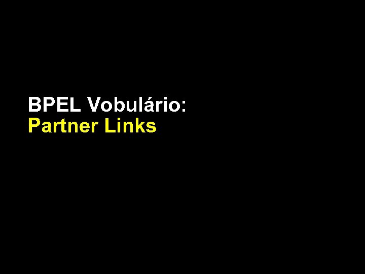 BPEL Vobulário: Partner Links 