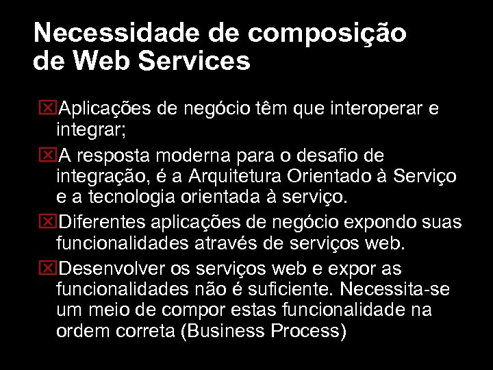 Necessidade de composição de Web Services Aplicações de negócio têm que interoperar e integrar;