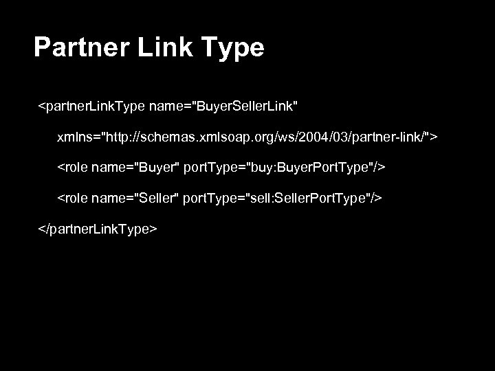 Partner Link Type <partner. Link. Type name="Buyer. Seller. Link" xmlns="http: //schemas. xmlsoap. org/ws/2004/03/partner-link/"> <role