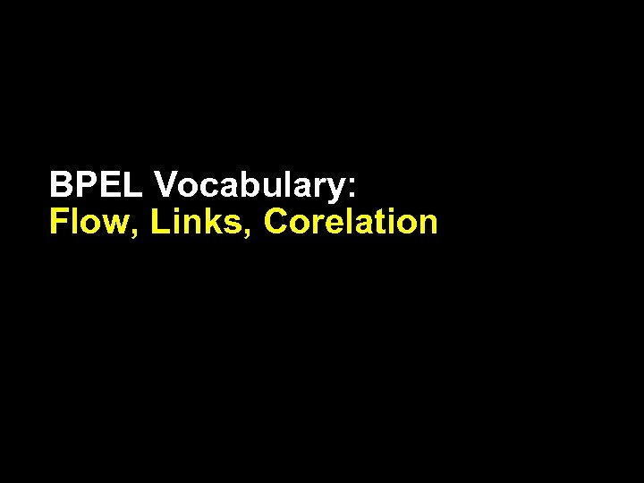 BPEL Vocabulary: Flow, Links, Corelation 