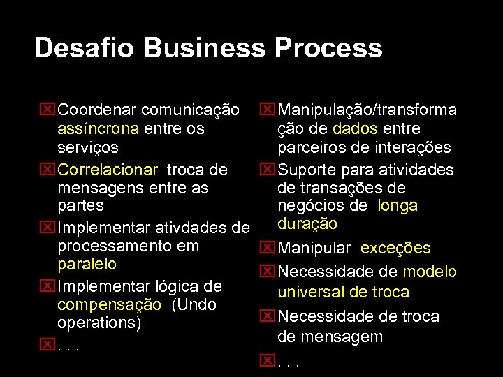 Desafio Business Process Coordenar comunicação assíncrona entre os serviços Correlacionar troca de mensagens entre